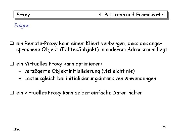 Proxy 4. Patterns und Frameworks Folgen q ein Remote-Proxy kann einem Klient verbergen, dass Proxy 4. Patterns und Frameworks Folgen q ein Remote-Proxy kann einem Klient verbergen, dass