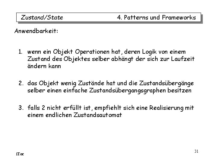 Zustand/State 4. Patterns und Frameworks Anwendbarkeit: 1. wenn ein Objekt Operationen hat, deren Logik Zustand/State 4. Patterns und Frameworks Anwendbarkeit: 1. wenn ein Objekt Operationen hat, deren Logik