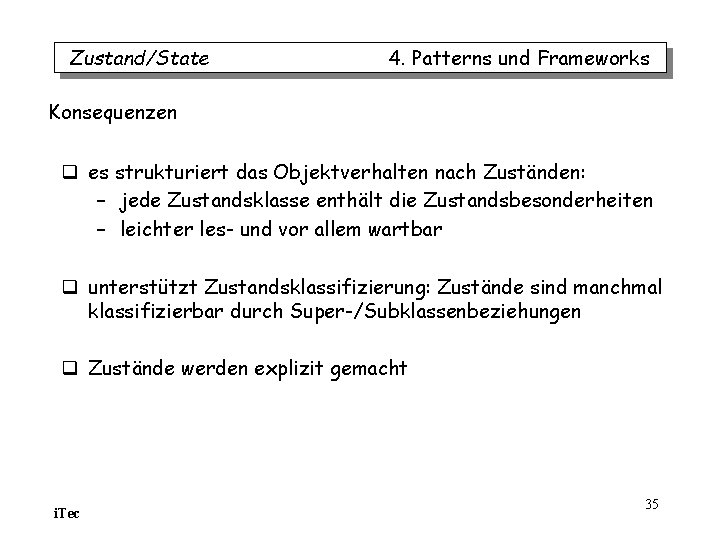 Zustand/State 4. Patterns und Frameworks Konsequenzen q es strukturiert das Objektverhalten nach Zuständen: – Zustand/State 4. Patterns und Frameworks Konsequenzen q es strukturiert das Objektverhalten nach Zuständen: –