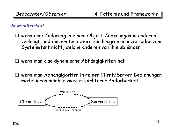 Beobachter/Observer 4. Patterns und Frameworks Anwendbarkeit q wenn eine Änderung in einem Objekt Änderungen Beobachter/Observer 4. Patterns und Frameworks Anwendbarkeit q wenn eine Änderung in einem Objekt Änderungen