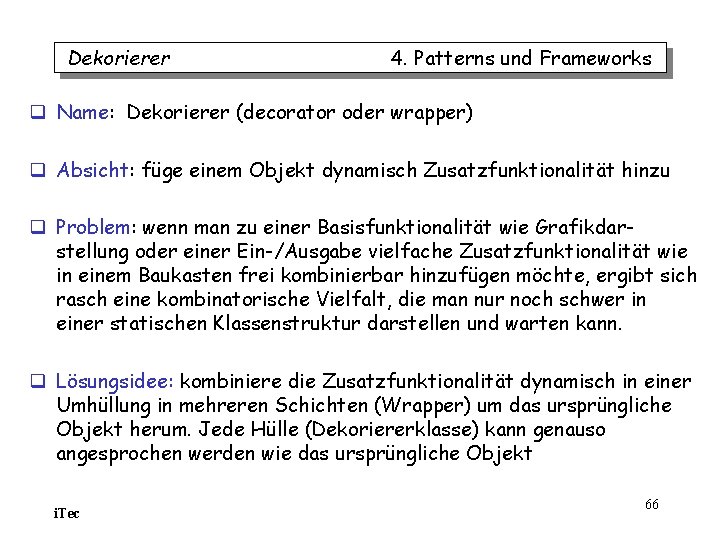 Dekorierer 4. Patterns und Frameworks q Name: Dekorierer (decorator oder wrapper) q Absicht: füge Dekorierer 4. Patterns und Frameworks q Name: Dekorierer (decorator oder wrapper) q Absicht: füge