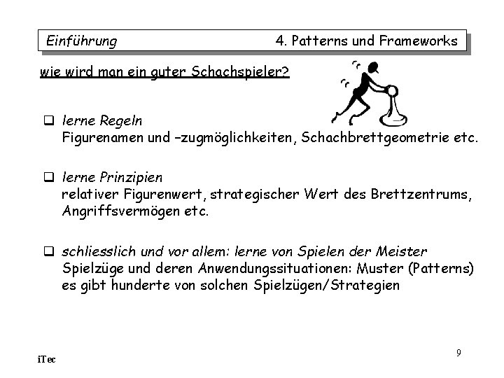 Einführung 4. Patterns und Frameworks wie wird man ein guter Schachspieler? q lerne Regeln Einführung 4. Patterns und Frameworks wie wird man ein guter Schachspieler? q lerne Regeln