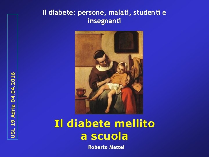 USL 19 Adria 04. 2016 Il diabete: persone, malati, studenti e insegnanti Il diabete