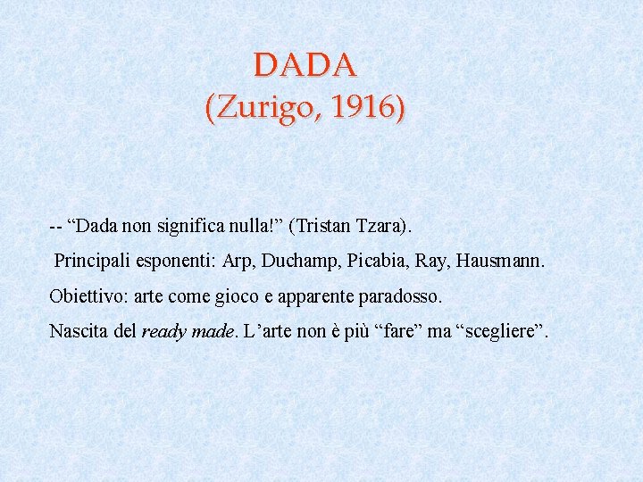 DADA (Zurigo, 1916) -- “Dada non significa nulla!” (Tristan Tzara). Principali esponenti: Arp, Duchamp,