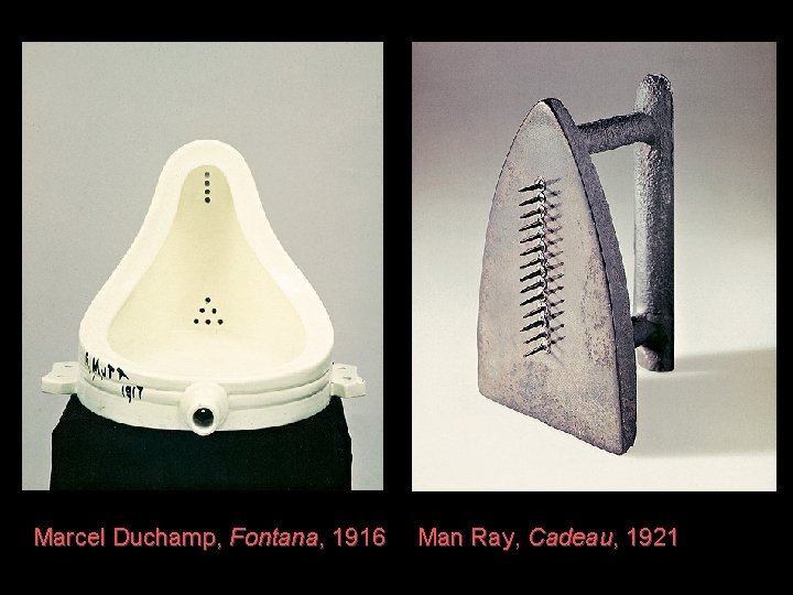 Marcel Duchamp, Fontana, 1916 Man Ray, Cadeau, 1921 