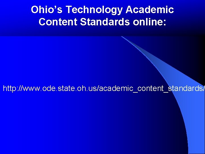 Ohio’s Technology Academic Content Standards online: http: //www. ode. state. oh. us/academic_content_standards/ Ohio’s Technology Academic Content Standards online: http: //www. ode. state. oh. us/academic_content_standards/