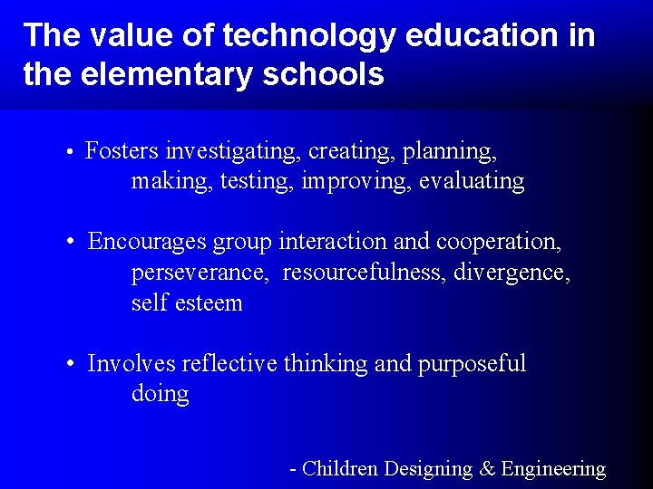 The value of technology education in the elementary schools • Fosters investigating, creating, planning, The value of technology education in the elementary schools • Fosters investigating, creating, planning,