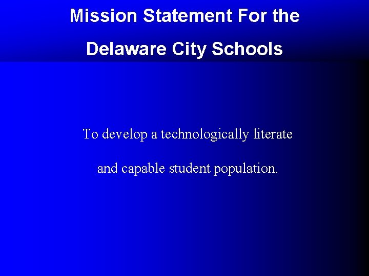 Mission Statement For the Delaware City Schools To develop a technologically literate and capable Mission Statement For the Delaware City Schools To develop a technologically literate and capable
