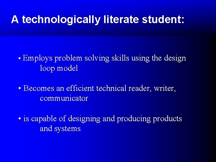 A technologically literate student: • Employs problem solving skills using the design loop model A technologically literate student: • Employs problem solving skills using the design loop model