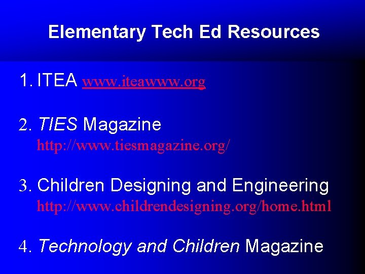 Elementary Tech Ed Resources 1. ITEA www. iteawww. org 2. TIES Magazine http: //www. Elementary Tech Ed Resources 1. ITEA www. iteawww. org 2. TIES Magazine http: //www.