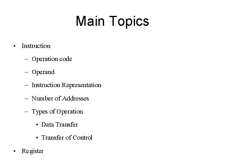 Main Topics • Instruction – Operation code – Operand – Instruction Representation – Number