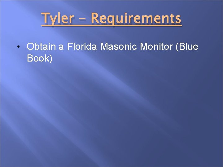 Tyler - Requirements • Obtain a Florida Masonic Monitor (Blue Book) 