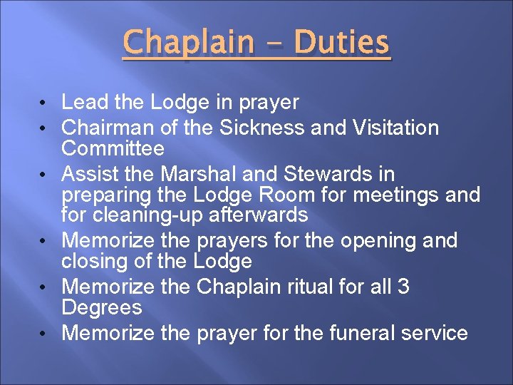 Chaplain - Duties • Lead the Lodge in prayer • Chairman of the Sickness