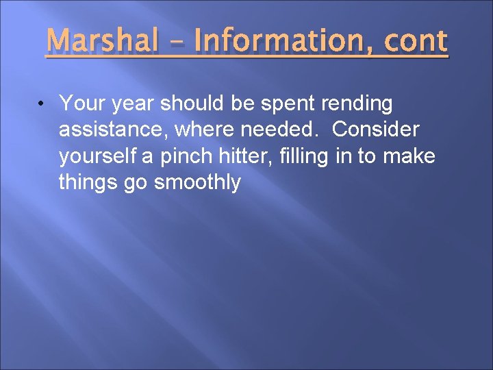 Marshal – Information, cont • Your year should be spent rending assistance, where needed.