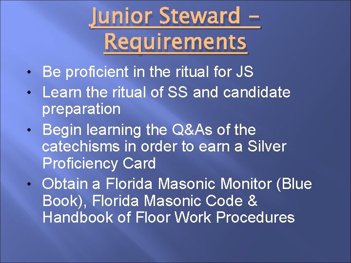 Junior Steward Requirements • Be proficient in the ritual for JS • Learn the