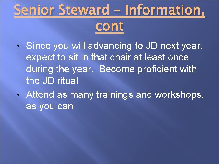 Senior Steward – Information, cont • Since you will advancing to JD next year,