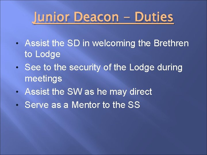 Junior Deacon - Duties • Assist the SD in welcoming the Brethren to Lodge