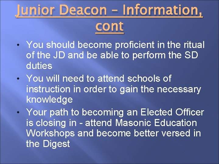 Junior Deacon – Information, cont • You should become proficient in the ritual of