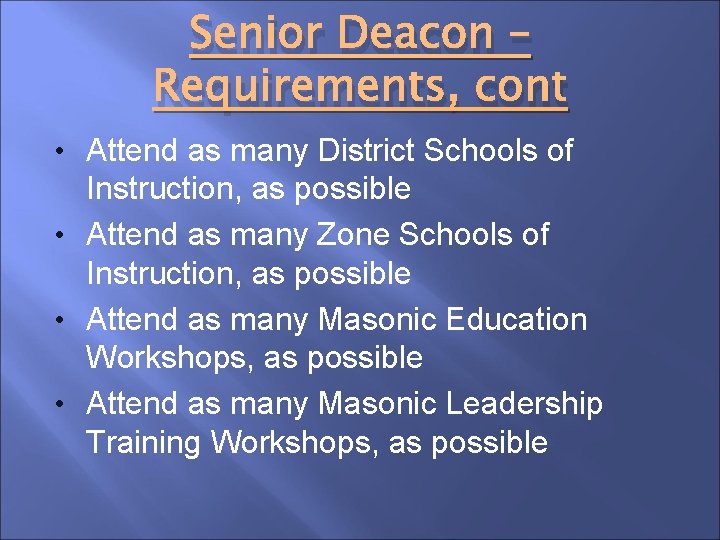 Senior Deacon – Requirements, cont • Attend as many District Schools of Instruction, as