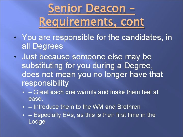 Senior Deacon – Requirements, cont • You are responsible for the candidates, in all