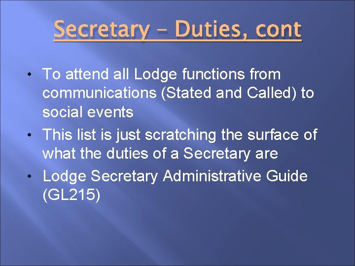 Secretary – Duties, cont • To attend all Lodge functions from communications (Stated and