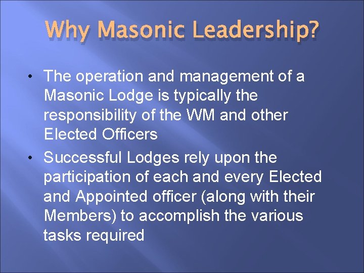 Why Masonic Leadership? • The operation and management of a Masonic Lodge is typically