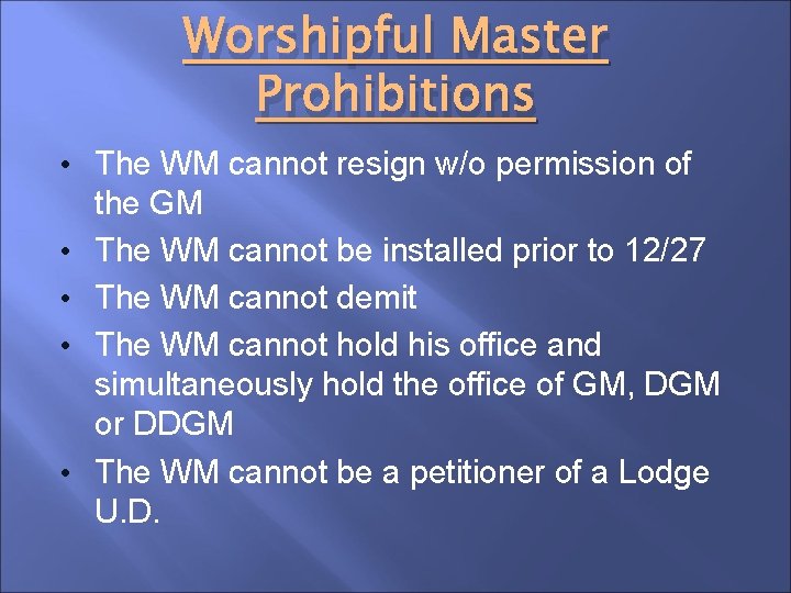 Worshipful Master Prohibitions • The WM cannot resign w/o permission of • • the