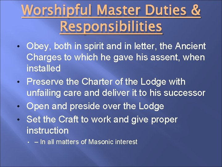 Worshipful Master Duties & Responsibilities • Obey, both in spirit and in letter, the