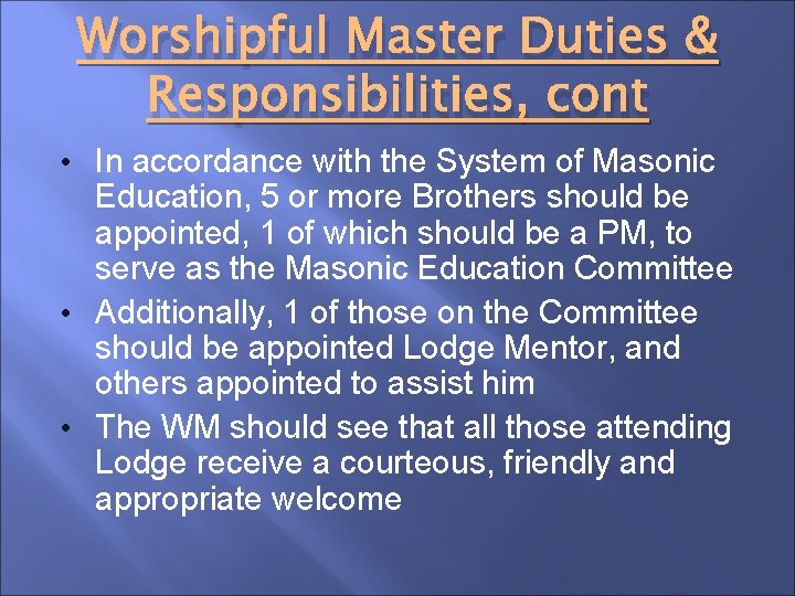 Worshipful Master Duties & Responsibilities, cont • In accordance with the System of Masonic