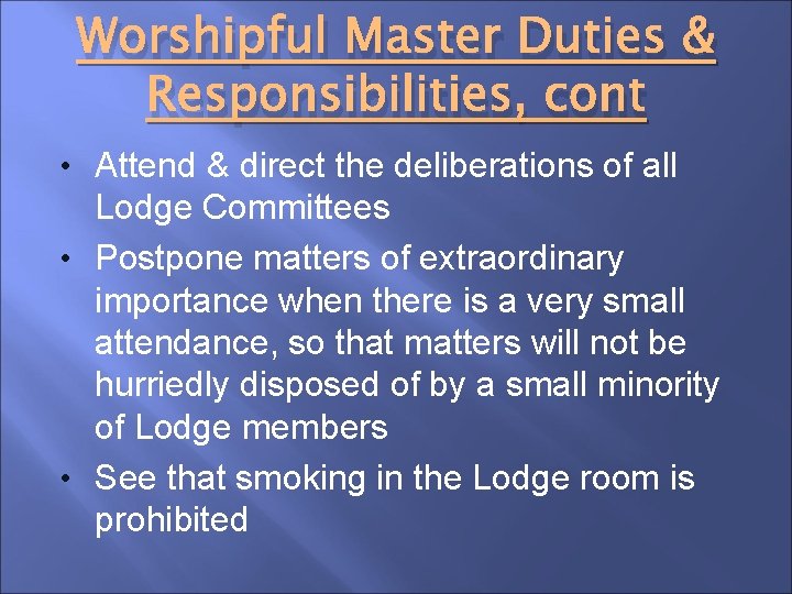 Worshipful Master Duties & Responsibilities, cont • Attend & direct the deliberations of all