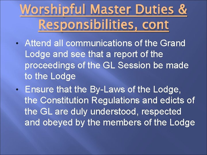 Worshipful Master Duties & Responsibilities, cont • Attend all communications of the Grand Lodge