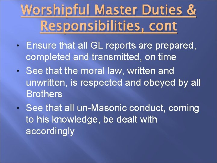 Worshipful Master Duties & Responsibilities, cont • Ensure that all GL reports are prepared,