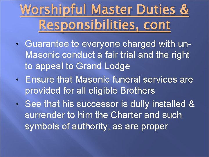 Worshipful Master Duties & Responsibilities, cont • Guarantee to everyone charged with un- Masonic