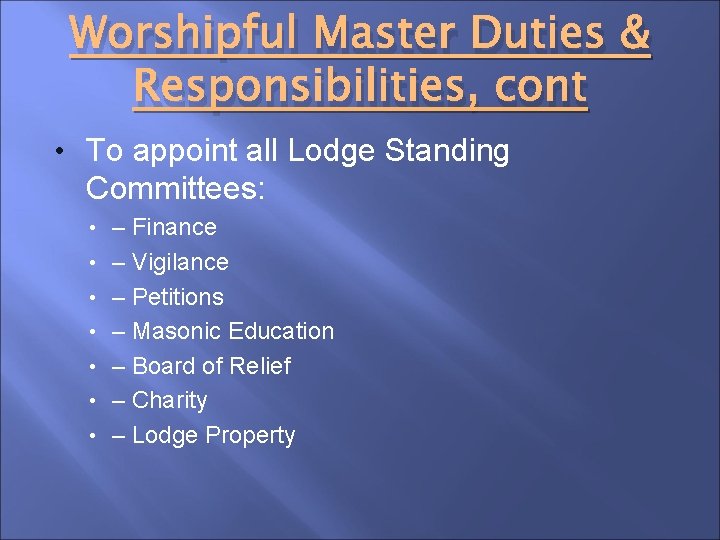 Worshipful Master Duties & Responsibilities, cont • To appoint all Lodge Standing Committees: •