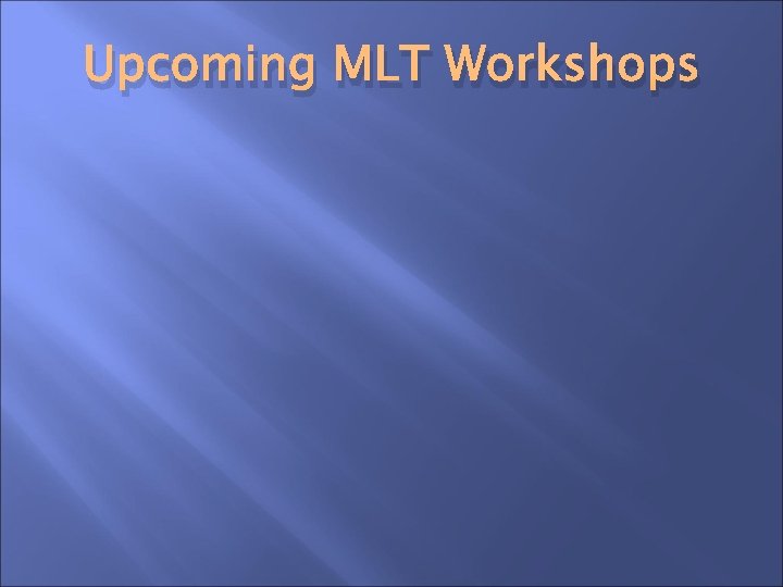 Upcoming MLT Workshops 