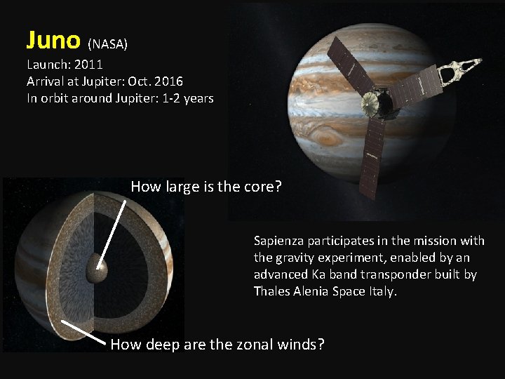 Juno (NASA) Launch: 2011 Arrival at Jupiter: Oct. 2016 In orbit around Jupiter: 1 Juno (NASA) Launch: 2011 Arrival at Jupiter: Oct. 2016 In orbit around Jupiter: 1