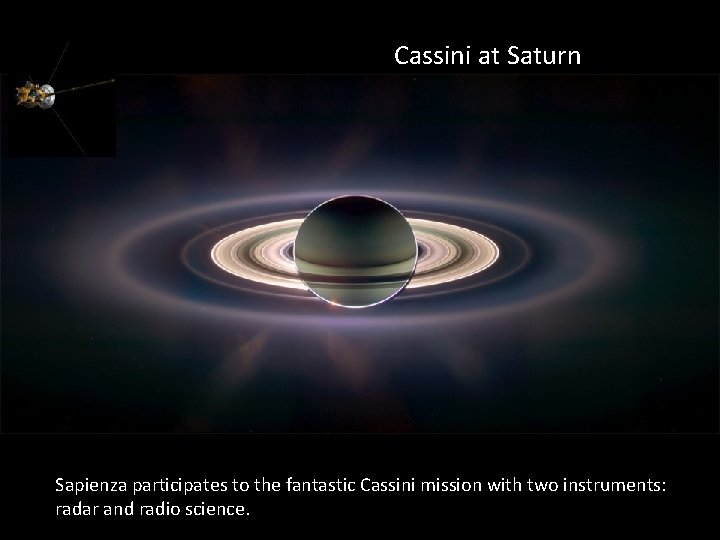 Cassini at Saturn Sapienza participates to the fantastic Cassini mission with two instruments: radar Cassini at Saturn Sapienza participates to the fantastic Cassini mission with two instruments: radar