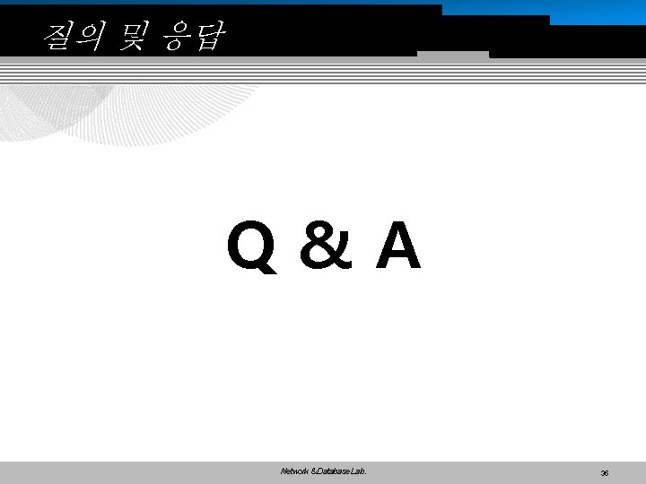 질의 및 응답 Q&A Network & Database Lab. 35 
