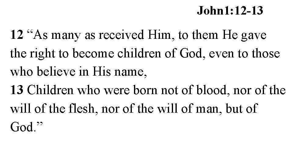 John 1: 12 -13 12 “As many as received Him, to them He gave