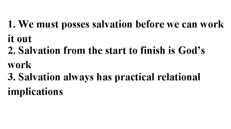 1. We must posses salvation before we can work it out 2. Salvation from