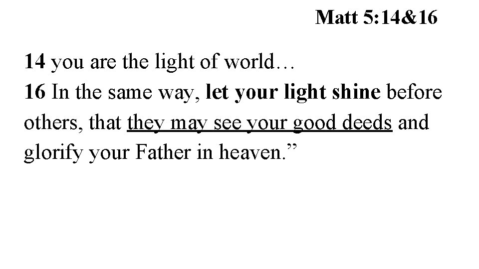 Matt 5: 14&16 14 you are the light of world… 16 In the same