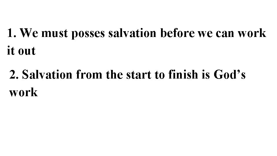 1. We must posses salvation before we can work it out 2. Salvation from