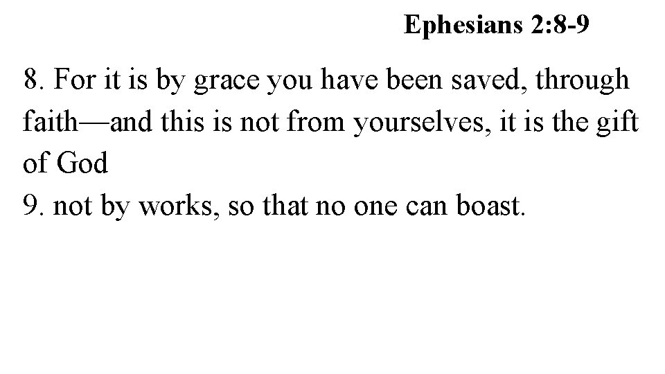 Ephesians 2: 8 -9 8. For it is by grace you have been saved,