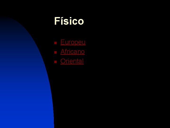 Físico n n n Europeu Africano Oriental 