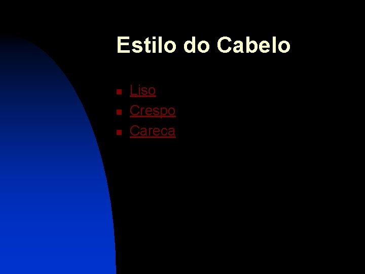 Estilo do Cabelo n n n Liso Crespo Careca 