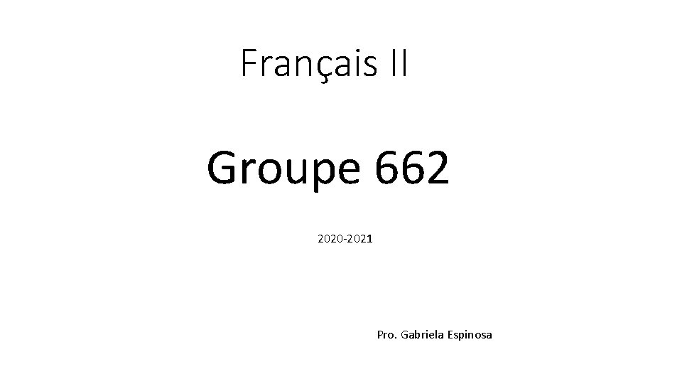 Français II Groupe 662 2020 -2021 Pro. Gabriela Espinosa 