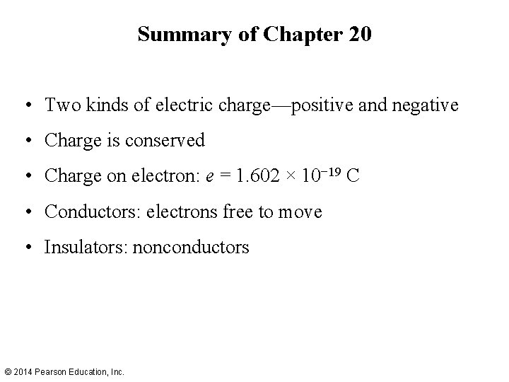 Summary of Chapter 20 • Two kinds of electric charge—positive and negative • Charge