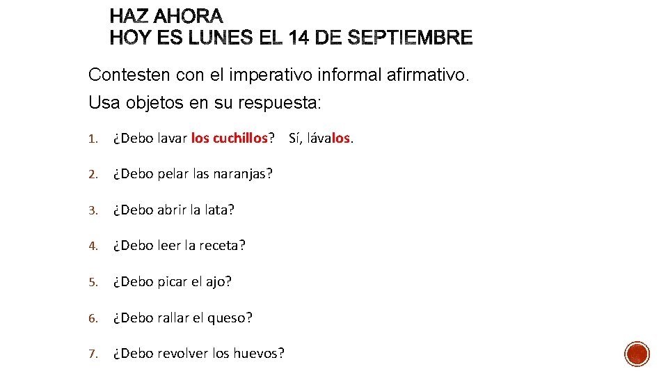 Contesten con el imperativo informal afirmativo. Usa objetos en su respuesta: 1. ¿Debo lavar