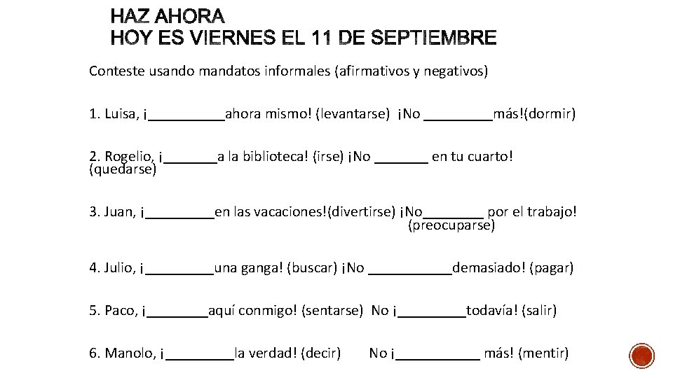 Conteste usando mandatos informales (afirmativos y negativos) 1. Luisa, ¡_____ahora mismo! (levantarse) ¡No _____más!(dormir)