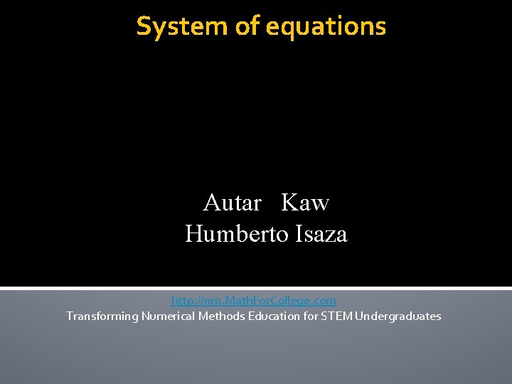 System of equations Autar Kaw Humberto Isaza http: //nm. Math. For. College. com Transforming